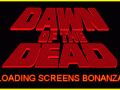 DAWN OF THE DEAD - Loading Screens Bonanza