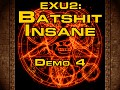 EXU2: Batshit Insane - Demo 4 RELEASED
