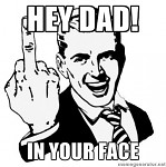 F*ck you dad! >:D