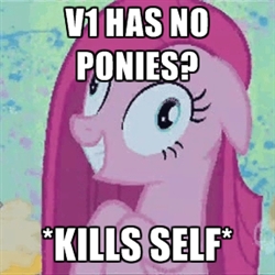 Crazy Pinkie Pie - V1 has no ponies? *Kills Self*