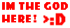 Im The God Here!