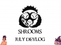 Shrooms July DevLog