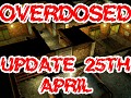 Overdosed Update - 25th April