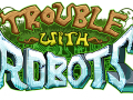 Trouble With Robots (iOS/Android) now 100% FTP!