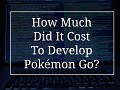 How much did Pokémon Go Cost to Develop?