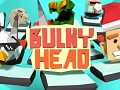 Bulky Head - Use your head to smash nasty objects!