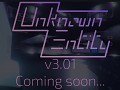 Unknown Entity v3.01 Soon . . .