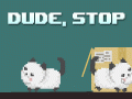 Dude, Stop - The game I played