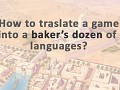 How to translate a game into a baker's dozen of languages?