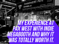 My experience at PAX West with Indie MEGABOOTH and why it was totally worth it
