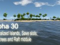 Alpha 30 - Specialized Islands, Save slots, New trees and Raft module