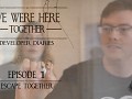 We Were Here Together - Video Dev Diary 