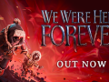 We Were Here Forever is finally here! 