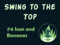 Swing to the Top #6: Icon and bananas