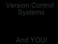 Version Control Systems and You!  