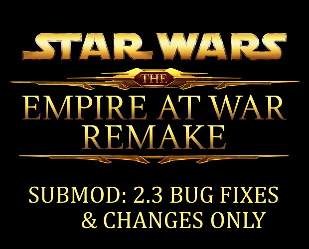 Submod: Empire at War Remake 2.3 - Bug Fixes & Changes Only