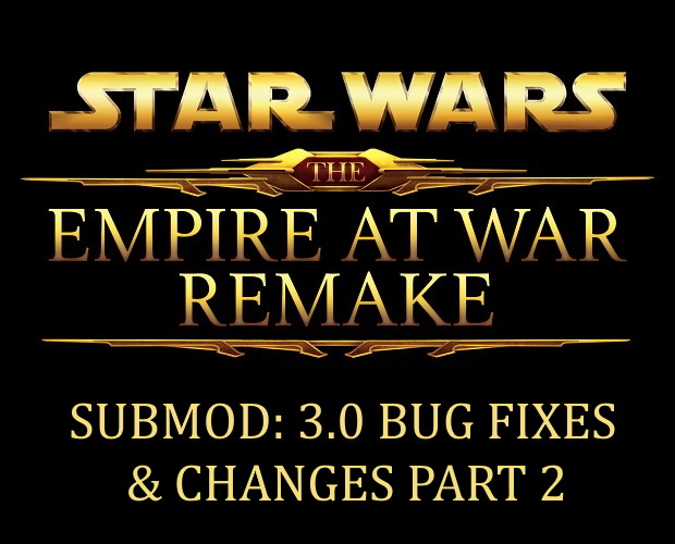 Submod: Empire at War Remake 3.0 - Bug Fixes & Changes Part 2