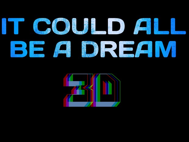 It Could All Be A Dream 3D