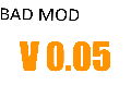Bad Mod V0.05