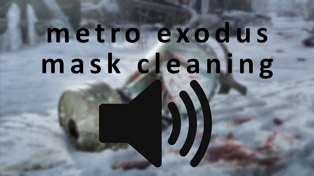 metro exodus mask cleaning sound replacement