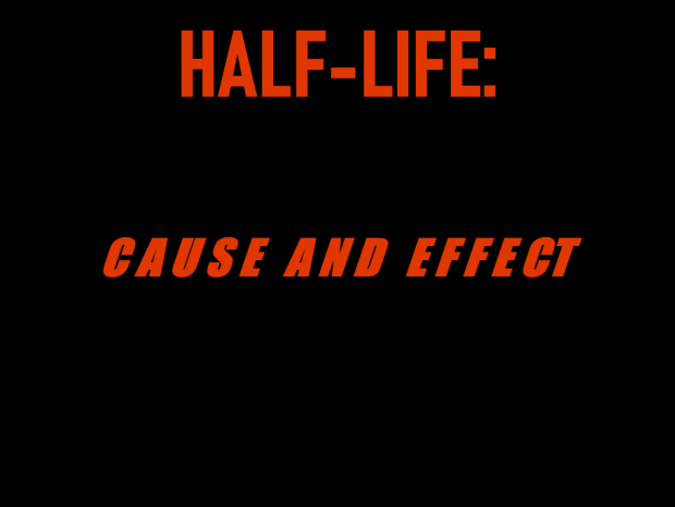HALF-LIFE: CAUSE AND EFFECT [BETA]