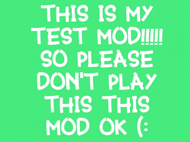 THIS IS MY TEST MOD (: