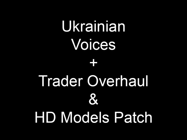 Ukrainian Voices. HD Models + Trader Overhaul. Compatibility Patch