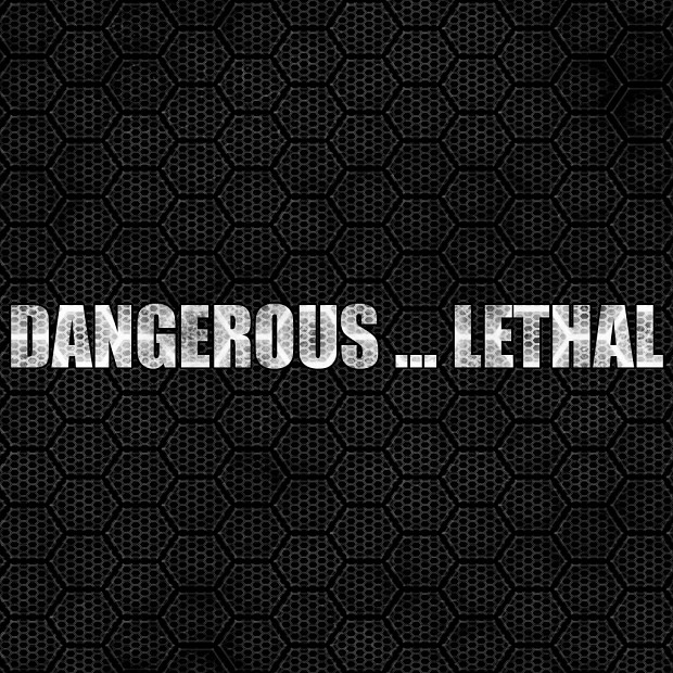 Dangerous...Lethal