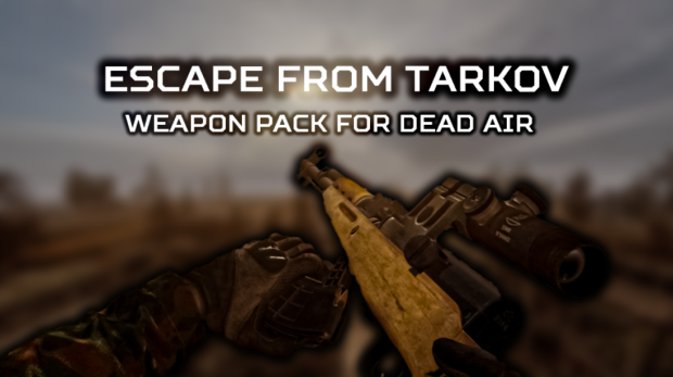 Escape From Tarkov Weapon Pack for Dead Air (MOST LIKELY DEAD CHECK DESCRIPTION)