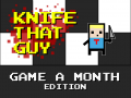 Knife That Guy: Game a Month Edition