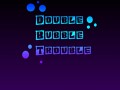 Double Bubble Trouble! - Pre-Alpha