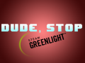 Dude, Stop - Greenlight Demo