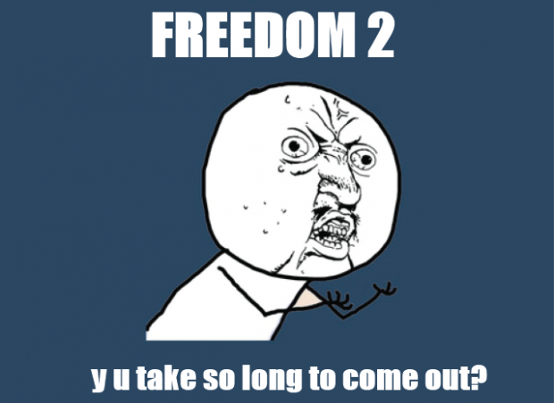 Y u take so long? Freedom 2 meme Picture