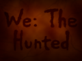 We: The Hunted