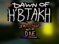 Dawn of H'btakh : Get Lost and DIE