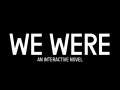 WE WERE - An Interactive Novel