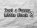Just a Funny Little Block 2