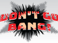 DON'T GO BANG!