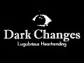 Dark Changes: Lugubrious Heartrending