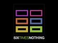 Six Times Nothing