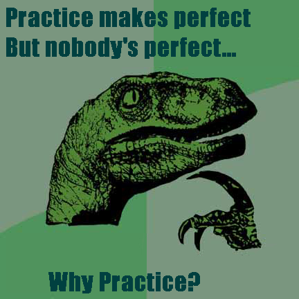 Practice does NOT make perfect