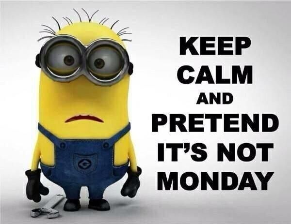 Keep Calm and Pretend is not Monday