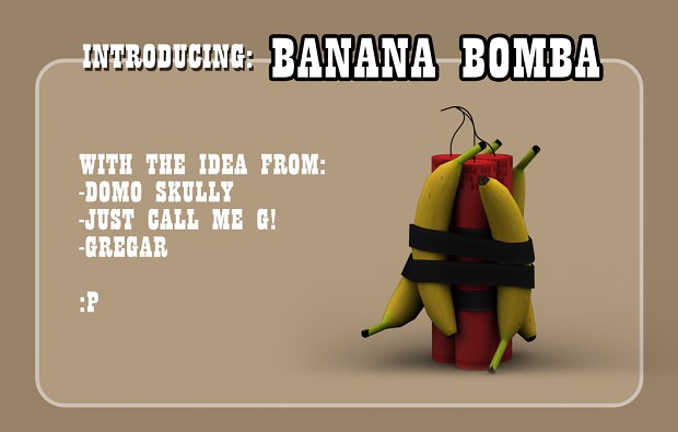 Introducing the "Banana Bomba"