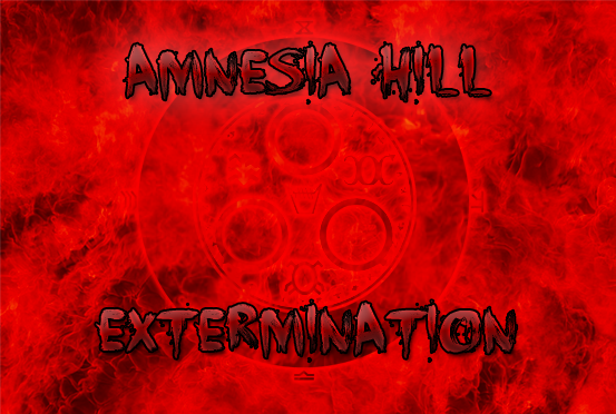 AMNESIA HILL 1 IS NOW EXTERMINATION