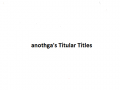 anothga's Titular Titles