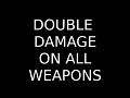 Double Damage on All Weapons