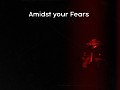 Amidst your Fears (Canceld)