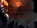 Half-Life 2: Episódio 1 Dublado PT-BR