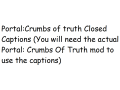 Portal: Crumbs Of Truth Closed Captions mod