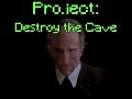 Project: Destroy the Cave